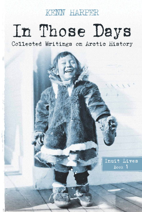 In Those Days: Inuit Lives by Kenn Harper, 9781927095584