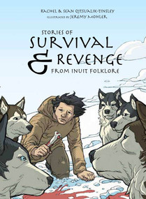 Stories of Survival and Revenge (From Inuit Folklore) by Rachel Qitsualik-Tinsley, Sean Qitsualik-Tinsley, Jeremy Mohler, 9781772270013