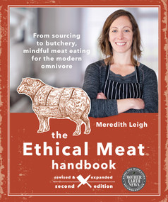 The Ethical Meat Handbook, Revised and Expanded 2nd Edition (From sourcing to butchery, mindful meat eating for the modern omnivore) by Meredith Leigh, 9780865719231