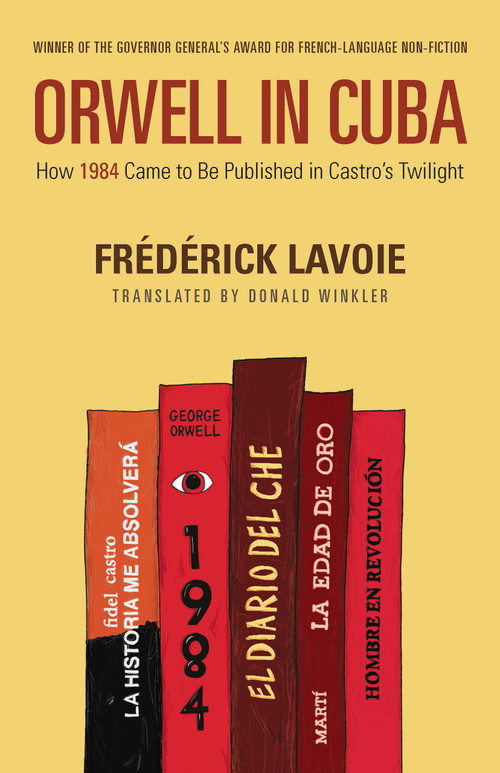 Orwell in Cuba (How 1984 Came to Be Published in Castro's Twilight) by Frédérick Lavoie, Donald Winkler, 9781772012453