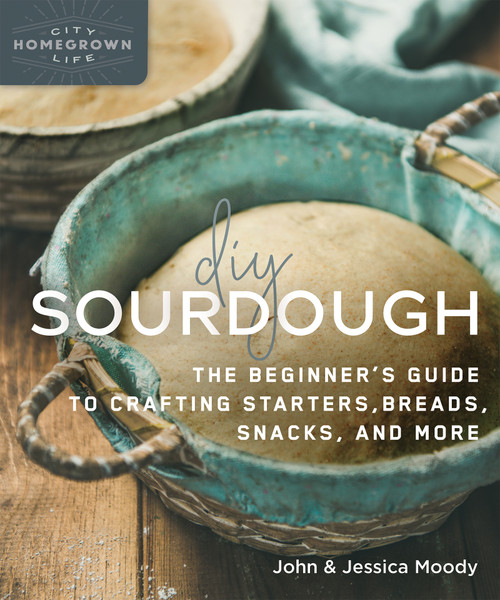 DIY Sourdough (The Beginner's Guide to Crafting Starters, Bread, Snacks, and More) by John Moody, Jessica Moody, 9780865719200