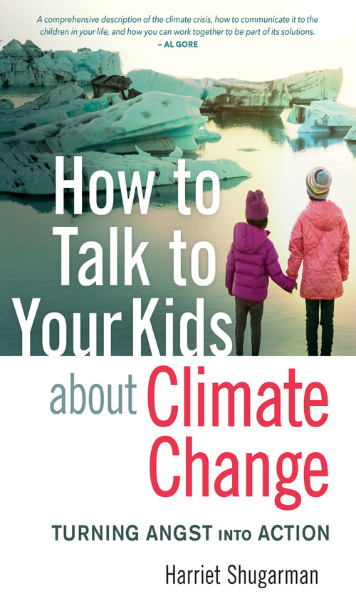 How to Talk to Your Kids About Climate Change (Turning Angst into Action) by Harriet Shugarman, 9780865719361
