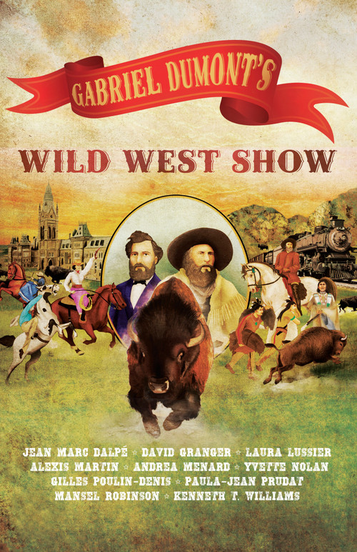 Gabriel Dumont's Wild West Show by Jean Marc Dalpé, David Granger, Laura Lussier, Alexis Martin, Andrea Menard, Yvette Nolan, Gilles Poulin-Denis, Paula-Jean Prudat, Mansel Robinson, Kenneth T. Williams, 9781772013191