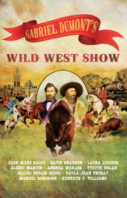 Gabriel Dumont's Wild West Show by Jean Marc Dalpé, David Granger, Laura Lussier, Alexis Martin, Andrea Menard, Yvette Nolan, Gilles Poulin-Denis, Paula-Jean Prudat, Mansel Robinson, Kenneth T. Williams, 9781772013191
