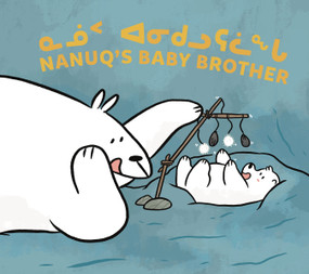 Nanuq's Baby Brother (Bilingual Inuktitut and English Edition) by Nadia Sammurtok, Rachel Rupke, Ali Hinch, 9781774502679