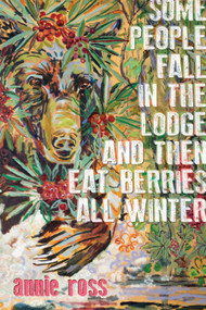 Some People Fall in the Lodge and Then Eat Berries All Winter by annie ross, 9781772014396