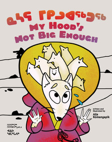 My Hood's Not Big Enough (Bilingual Inuktitut and English Edition) by Aija Aiofe Komangapik, Aija Aiofe Komangapik, 9781774505472