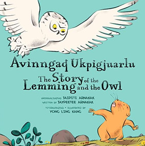 The Story of the Lemming and the Owl (Bilingual Inuktitut and English Edition) by Jaypeetee Arnakak, Yong Ling Kang, 9781774505595