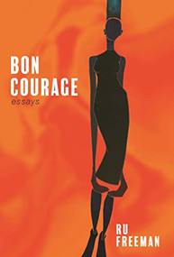 Bon Courage (Essays on Inheritance, Citizenship, and a Creative Life) by Ru Freeman, 9781736494677