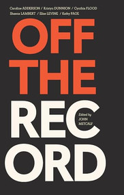 Off the Record by John Metcalf, Caroline Adderson, Kristyn Dunnion, Cynthia Flood, Shaena Lambert, Elise Levine, Kathy Page, 9781771965453