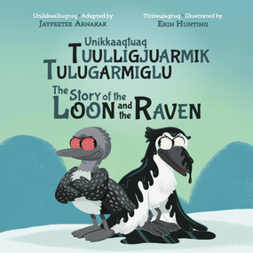 The Story of the Loon and the Raven (Bilingual Inuktitut and English Edition) by Jaypeetee Arnakak, Erin Hunting, 9781774505809