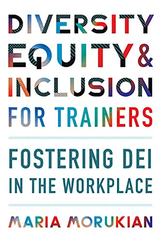 Diversity, Equity, and Inclusion for Trainers (Fostering DEI in the Workplace) by Maria Morukian, 9781953946058