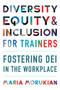 Diversity, Equity, and Inclusion for Trainers (Fostering DEI in the Workplace) by Maria Morukian, 9781953946058
