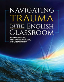 Navigating Trauma in the English Classroom by Adam Wolfsdorf, Kristen Park Wedlock, Cassandra Lo, 9780814132685