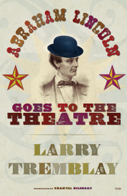 Abraham Lincoln Goes to the Theatre by Larry Tremblay, Chantal Bilodeau, 9780889226494