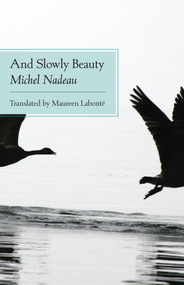 And Slowly Beauty by Michel Nadeau, Maureen Labonté, 9780889227866