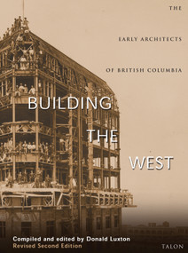 Building the West (The Early Architects of British Columbia) by Donald Luxton, 9780889225541