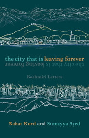 The City That Is Leaving Forever (Kashmiri Letters) by Rahat Kurd, Sumayya Syed, 9781772013573