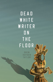 Dead White Writer on the Floor by Drew Hayden Taylor, 9780889226630