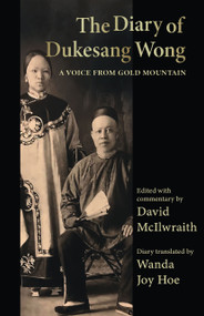 The Diary of Dukesang Wong (A Voice from Gold Mountain) by David McIlwraith, Wanda Joy Hoe, Dukesang Wong, 9781772012583