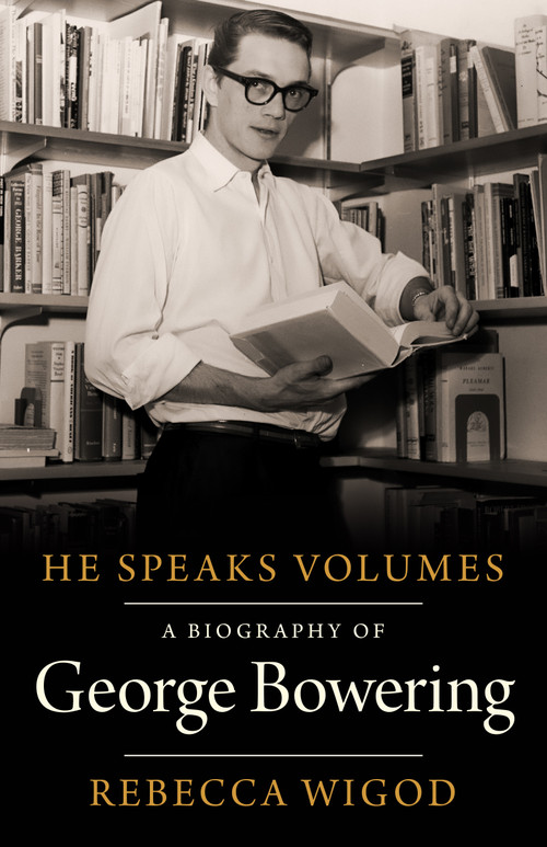 He Speaks Volumes (A Biography of George Bowering) by Rebecca Wigod, 9781772012064