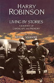 Living by Stories (A Journey of Landscape and Memory) by Harry Robinson, Wendy Wickwire, 9780889225220
