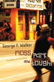 Moss Park and Tough! (The Bobby and Tina Plays) by George F. Walker, 9780889229549