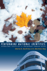 Performing National Identities (International Perspectives on Contemporary Canadian Theatre) by Sherrill Grace, Albert-Reiner Glaap, 9780889224759