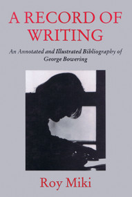 A Record of Writing (An Annotated and Illustrated Bibliography of George Bowering) by Roy Miki, 9780889222632