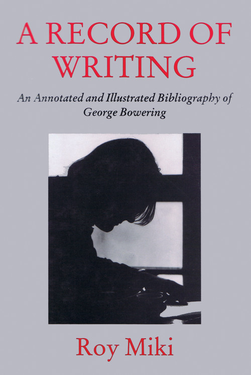 A Record of Writing (An Annotated and Illustrated Bibliography of George Bowering) by Roy Miki, 9780889222632