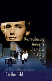 Re: Producing Women's Dramatic History (The Politics of Playing in Toronto) by D.A. Hadfield, 9780889225633