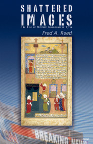 Shattered Images (The Rise of Militant Iconoclasm in Syria) by Fred A. Reed, 9780889224858