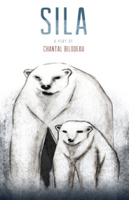 Sila (The first play in The Arctic Cycle) by Chantal Bilodeau, Megan Sandberg-Zakian, 9780889229563