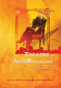 Theatre and AutoBiography (Writing and Performing Lives in Theory and Practice) by Sherrill Grace, Jerry Wasserman, 9780889225404