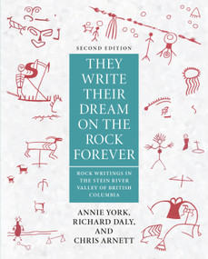 They Write Their Dream on the Rock Forever (Rock Writings in the Stein River Valley of British Columbia) by Annie York, Richard Daly, Chris Arnett, 9781772012200