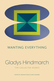 Wanting Everything (The Collected Works) by Gladys Hindmarch, Deanna Fong, Karis Shearer, 9781772012484