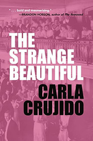 The Strange Beautiful by Carla Crujido, 9781634050531