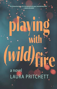 Playing with Wildfire (A Novel) by Laura Pritchett, 9781948814898