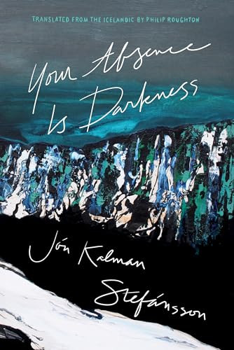 Your Absence Is Darkness by Jón Kalman Stefánsson, Philip Roughton, 9781771965811
