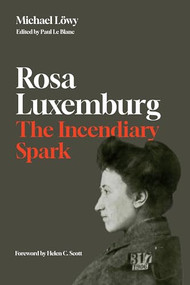 Rosa Luxemburg: The Incendiary Spark (Essays) by Michael Löwy, Paul Le Blanc, 9781642599824