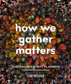 How We Gather Matters (Sustainable Event Planning for Purpose and Impact) by Leor Rotchild, 9780865719880