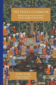 The Exile's Cookbook (Medieval Gastronomic Treasures from al-Andalus and North Africa) by Ibn Razin Al-Tujibi, Daniel L. Newman, 9780863569920