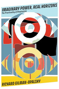 Imaginary Power, Real Horizons (The Practicality of Utopianism) by Richard Gilman-Opalsky, 9781849355551