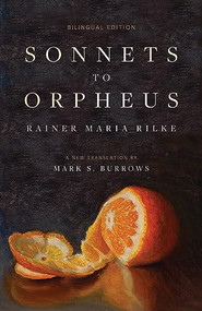 Sonnets to Orpheus (A New Translation (Bilingual Edition)) by Rainer Maria Rilke, Mark S. Burrows, 9781958972397