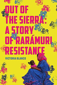 Out of the Sierra (A Story of Rarámuri Resistance) by Victoria Blanco, 9781566896535