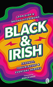 Black & Irish (Legends, Trailblazers & Everyday Heroes) by Leon Diop, Jessica Louis, Briana Fitzsimons, 9781915071231