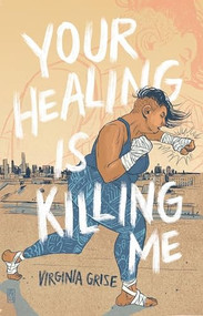 Your Healing is Killing Me by Virginia Grise, 9780991418398