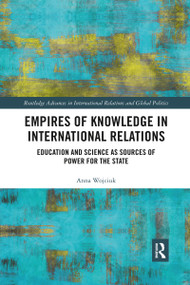 Empires of Knowledge in International Relations (Education and Science as Sources of Power for the State) - 9781032339184 by Anna Wojciuk, 9781032339184