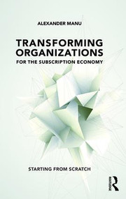 Transforming Organizations for the Subscription Economy (Starting from Scratch) - 9781138281707 by Alexander Manu, 9781138281707
