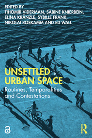 Unsettled Urban Space (Routines, Temporalities and Contestations) by Tihomir Viderman, Sabine Knierbein, Elina Kränzle, Sybille Frank, Nikolai Roskamm, Ed Wall, 9780367258603